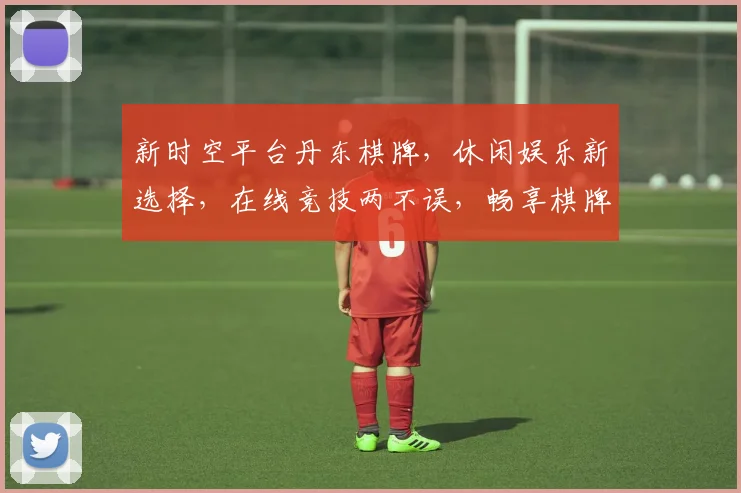 新时空平台丹东棋牌，休闲娱乐新选择，在线竞技两不误，畅享棋牌乐趣